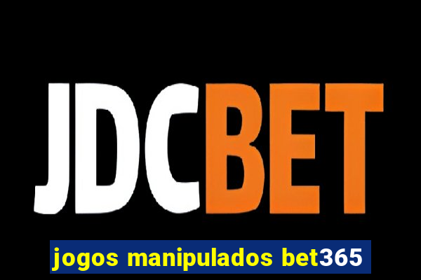 jogos manipulados bet365